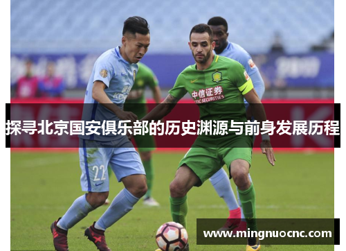 探寻北京国安俱乐部的历史渊源与前身发展历程